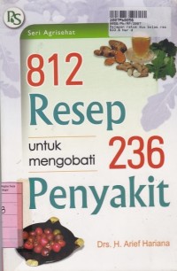 Image of Seri Agrisehat: Delapan Ratus Dua Belas Resep Untuk Mengobati Dua Ratus Tiga Puluh Enam Penyakit