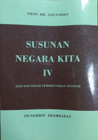 Image of Susunan Negara Kita: Azas-azas dan Dasar-dasar Pemerintahan Daerah Otonom di Indonesia [Jilid 4]