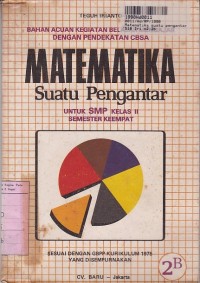 Image of Bahan Acuan Kegitan Belajar Mengajar dengan Pendekatan CBSA= Matematika Suatu Pengantar [2b]: untuk SMP Kls. II Sem. 4 [GBPP Kur. th. 1975]