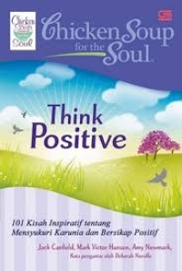 Image of Chicken Soup for the Soul Think Positive: 101 Kisah Inspiratif tentang Mensyukuri Karunia & Bersikap Positif