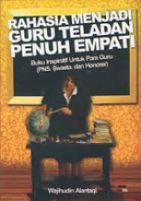 Image of Rahasia Menjadi Guru Teladan Penuh Empati: Buku Inspiratif untuk Para Guru [PNS, Swasta & Honorer]