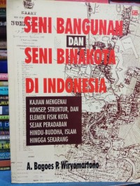 Image of Seni Bangunan & Seni Binakota di Indonesia: Kajian Mengenai Konsep, Struktur & Elemen Fisik Kota Sejak Peradaban Hindu - Buddha, Islam Hingga Sekarang