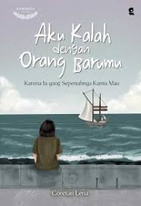 Image of Aku Kalah dengan Orang Barumu=Karena Ia yang Sepenuhnya Kamu Mau