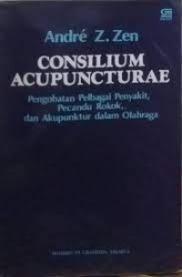 Image of Consilium Acupuncturae : Pengobatan Pelbagai Penyakit, Pecandu Rokok, dan Akupuntur dalam Olahraga