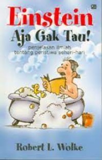 Image of Einstein Aja Gak Tau! : Penjelasan Ilmiah Tentang Peristiwa Sehari-hari