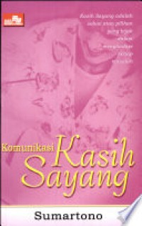 Image of Komunikasi Kasih Sayang: Kasih Sayang adalah Solusi atau Pilihan yang Bijak dalam Menghadapi Setiap Masalah
