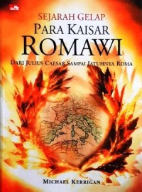 Image of Sejarah Gelap Para Kaisar Romawi - dari Julius Caesar sampai Jatuhnya Roma