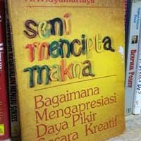 Image of Seni Mencipta Makna : Bagaimana Mengapreasi Daya Pikir Secara Kreatif