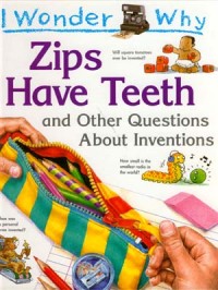 Image of Zips Have Teeth : And Other Questions About Inventions